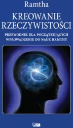 Kreowanie rzeczywistości: przewodnik dla początkujących. Wprowadzenie do nauk Ramthy
