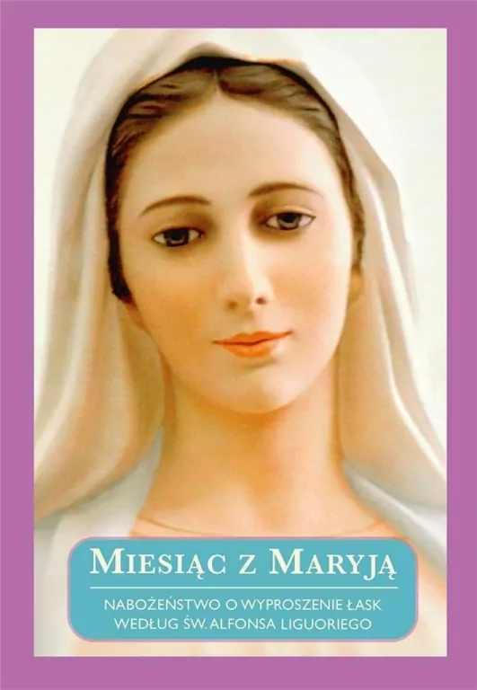 Miesiąc z Maryją. Nabożeństwo o wyproszenie łask według św. Alfonsa Liguoriego - tantis.pl