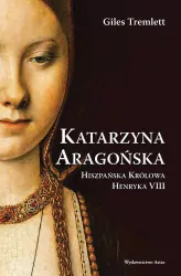 Katarzyna Aragońska. Hiszpańska Królowa Henryka VIII