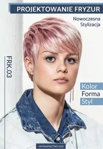 Projektowanie fryzur. Nowoczesna stylizacja. Kolor. Forma. Styl. FRK.03 - tantis.pl