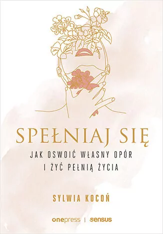 Spełniaj się. Jak oswoić własny opór i żyć pełnią życia - tantis.pl
