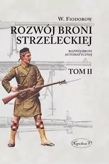 Rozwój broni strzeleckiej. Rozwój broni automatycznej. Tom 2 - tantis.pl