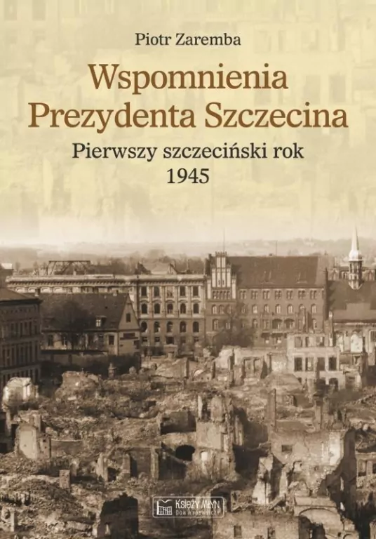 Wspomnienia Prezydenta Szczecina. Pierwszy szczeciński rok 1945 - tantis.pl