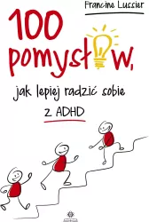 100 pomysłów, jak lepiej radzić sobie z ADHD