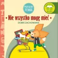 Nie wszystko mogę mieć. Dobre zachowanie. Przygody Fenka - tantis.pl