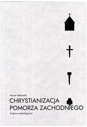 Chrystianizacja Pomorza Zachodniego. Studium archeologiczne - tantis.pl