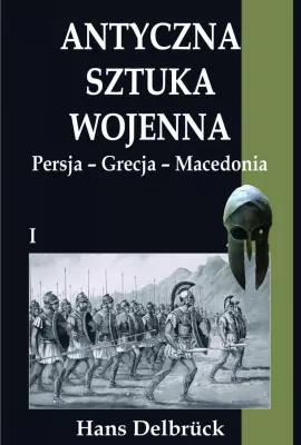 Antyczna sztuka wojenna. Tom 1. Persja - Grecja..