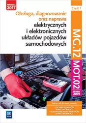Obsługa, diagnozowanie oraz naprawa elektrycznych i elektronicznych układów pojazdów samochodowych. MG.12. Część 1. Podręcznik do nauki zawodu: technik pojazdów samochodowych, elektromechanik pojazdów samochodowych