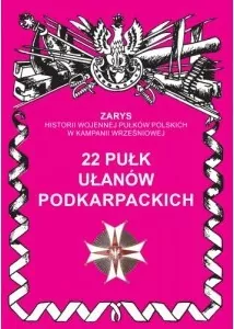 22 Pułk Ułanów Karpackich. Zarys Historii Wojennej Pułków Polskich w Kampanii Wrześniowej