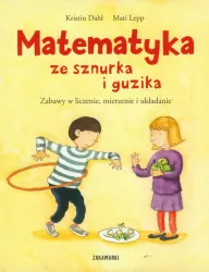 Matematyka ze sznurka i guzika. Zabawy w liczenie, mierzenie i układanie