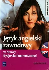 Język angielski zawodowy w branzy fryzjersko-kosmetycznej. Zeszyt ćwiczeń. Szkoły ponadgimnazjalne (2013) - tantis.pl