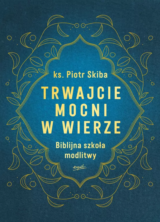 Trwajcie mocni w wierze. Biblijna szkoła modlitwy - tantis.pl