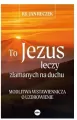 To Jezus leczy złamanych na duchu - tantis.pl
