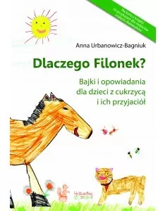 Dlaczego Filonek? Bajki i opowiadania dla dzieci z cukrzycą i ich przyjaciół - tantis.pl