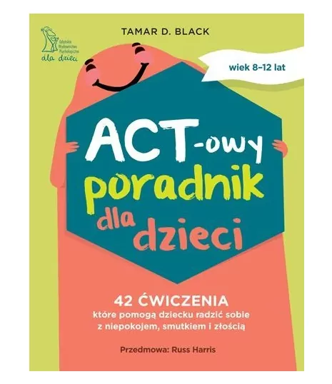 ACT-owy poradnik dla dzieci. 42 ćwiczenia, które.. - tantis.pl
