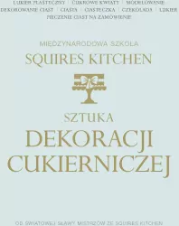 Sztuka dekoracji cukierniczej. Międzynarodowa Szkoła Squires Kitchen