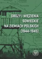 Obozy i więzienia sowieckie na ziemiach polskich 1944 - 1945