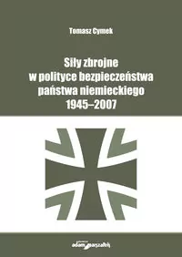Siły zbrojne w polityce bezpieczeństwa państwa niemieckiego 1945-2007 - tantis.pl