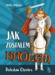 Bolesław Chrobry. Jak zostałem królem