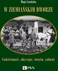 W ziemiańskim dworze. Codzienność, obyczaje, święta, zabawy