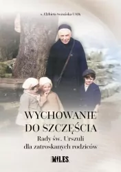 Wychowanie do szczęścia. Rady św. Urszuli dla zatroskanych rodziców