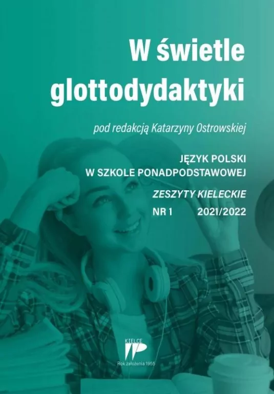 W świetle glottodydaktyki Język Polski w Szkole Ponadpodstawowej 1. Zeszyty Kieleckie 2021/2022 - tantis.pl