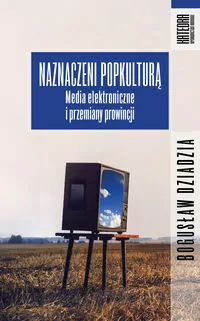 Naznaczeni popkulturą. Media elektroniczne i przemiany prowincji - tantis.pl