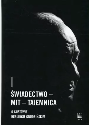 Świadectwo - Mit - Tajemnica O Gustawie Herlingu-Grudzińskim - tantis.pl