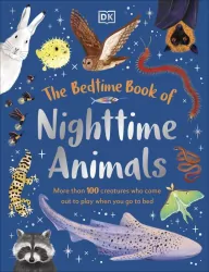 The Bedtime Book of Nighttime Animals. More Than 100 Creatures Who Come Out to Play When You Go to Bed