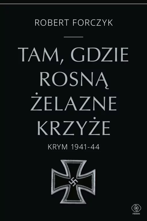 Tam, gdzie rosną Żelazne Krzyże. Krym 1941-1944 - tantis.pl