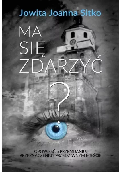 Ma się zdarzyć? Opowieść o  przemijaniu, przeznaczeniu  i przedziwnym mieście - tantis.pl