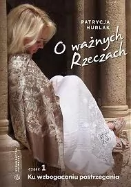 O Ważnych Rzeczach. Część 1. Ku Wzbogaceniu Postrzegania - tantis.pl