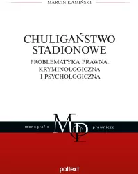 Chuligaństwo stadionowe. Problematyka prawna, kryminologiczna i psychologiczna. Monografie prawnicze