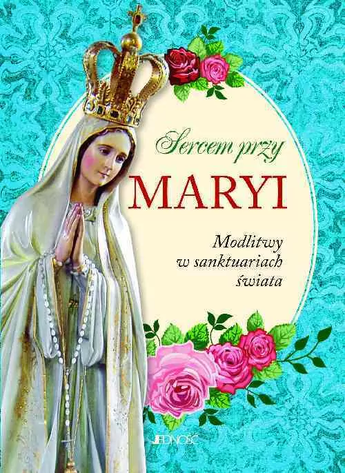 Sercem przy Maryi. Modlitwy w sanktuariach świata - tantis.pl