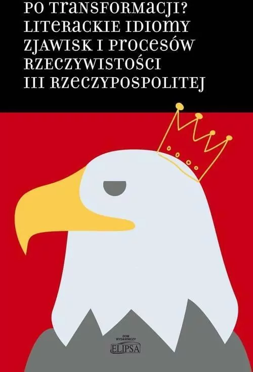 Po transformacji? Literackie idiomy zjawisk i procesów rzeczywistości III Rzeczypospolitej - tantis.pl