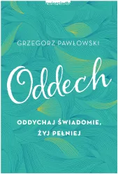 Oddech. Oddychaj świadomie, żyj pełniej