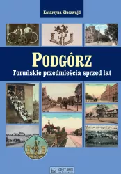 Podgórz. Toruńskie przedmieścia sprzed lat