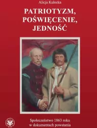 Patriotyzm, poświęcenie, jedność Społeczeństwo 1863 roku w dokumentach powstania