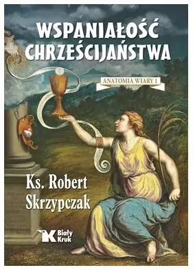 Wspaniałość chrześcijaństwa. Anatomia wiary. Tom 1 - tantis.pl