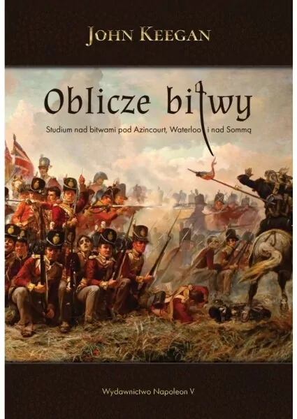Oblicze bitwy. Studium nad bitwami pod Azincourt, Waterloo i nad Sommą - tantis.pl