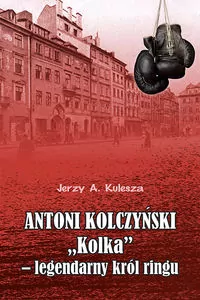 Antoni Kolczyński "Kolka” - legendarny król ringu - tantis.pl