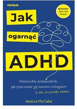 Jak ogarnąć ADHD. Niezwykły przewodnik, jak pracować ze swoim mózgiem (a nie przeciwko niemu) - tantis.pl