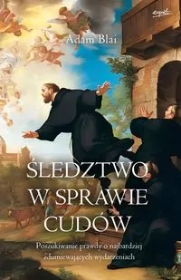Śledztwo w sprawie cudów. Poszukiwanie prawdy o najbardziej zdumiewających wydarzeniach - tantis.pl