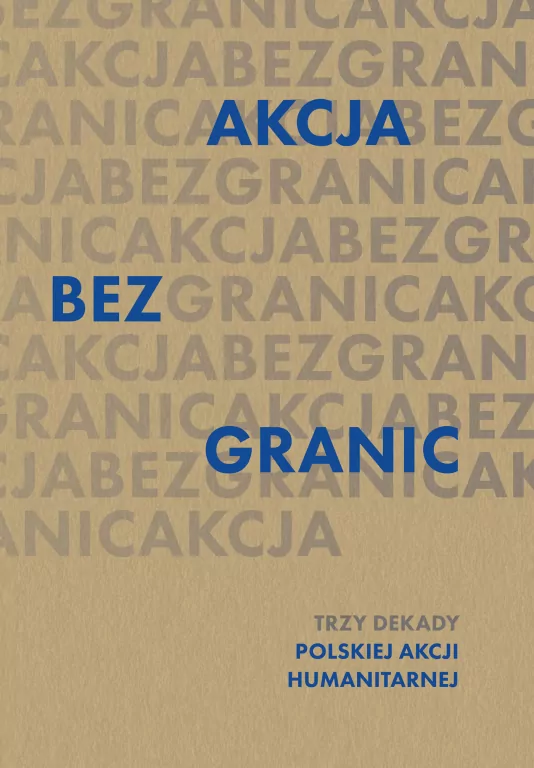 Akcja bez granic. Trzy dekady Polskiej Akcji Humanitarnej - tantis.pl