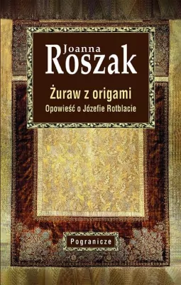 Żuraw z origami. Opowieść o Józefie Rotblacie