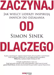 Zaczynaj od dlaczego. Jak wielcy liderzy inspirują