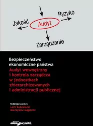 Bezpieczeństwo ekonomiczne państwa. Audyt wewnętrzny i kontrola zarządcza w jednostkach zhierarchizowanych i administracji publicznej