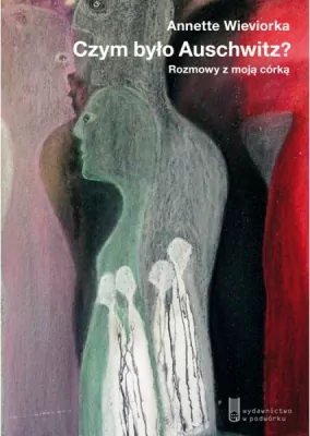Czym było Auschwitz? Rozmowy z moją córką