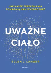 Uważne ciało. Jak nasze przekonania pomagają nam..