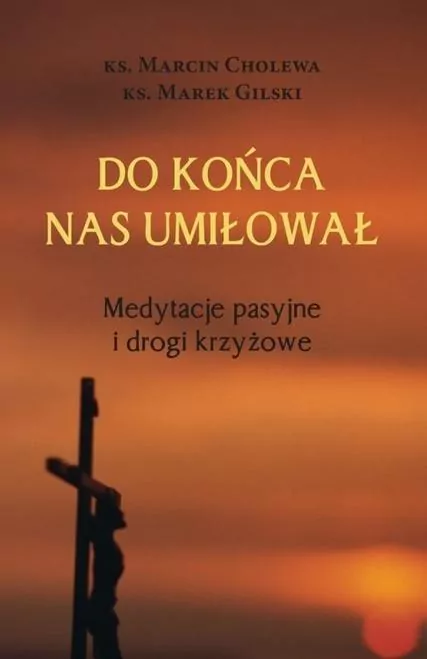 Do końca nas umiłował Medytacje pasyjne i drogi... - tantis.pl